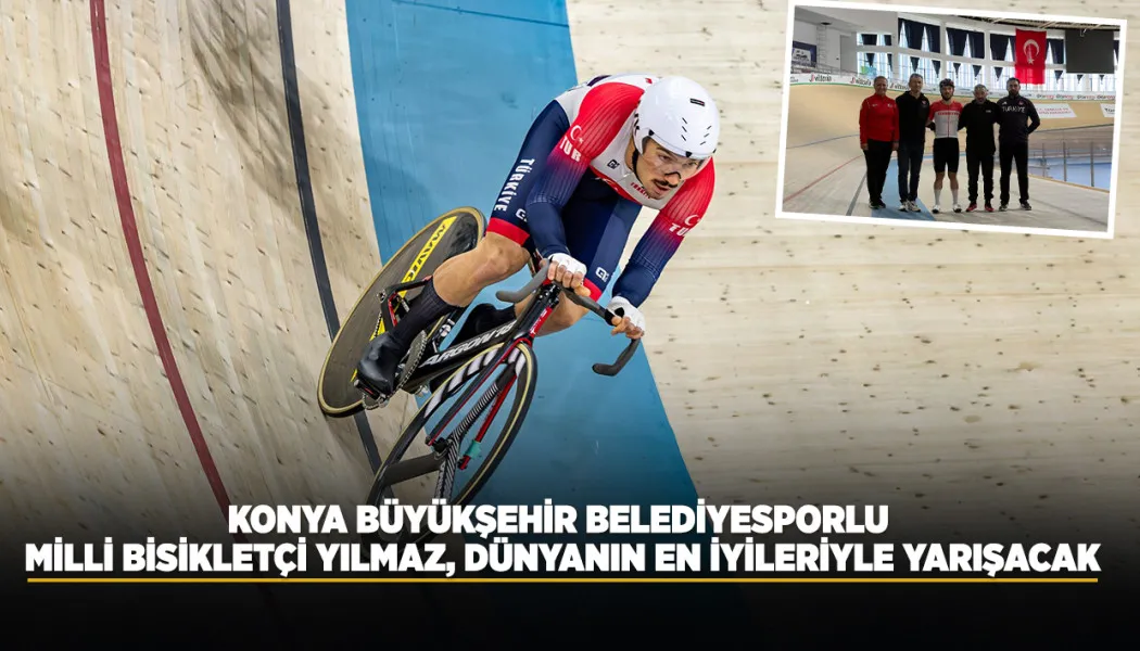 Konya Büyükşehir Belediyespor'lu milli bisikletçi Yılmaz, dünyanın en iyileriyle yarışacak