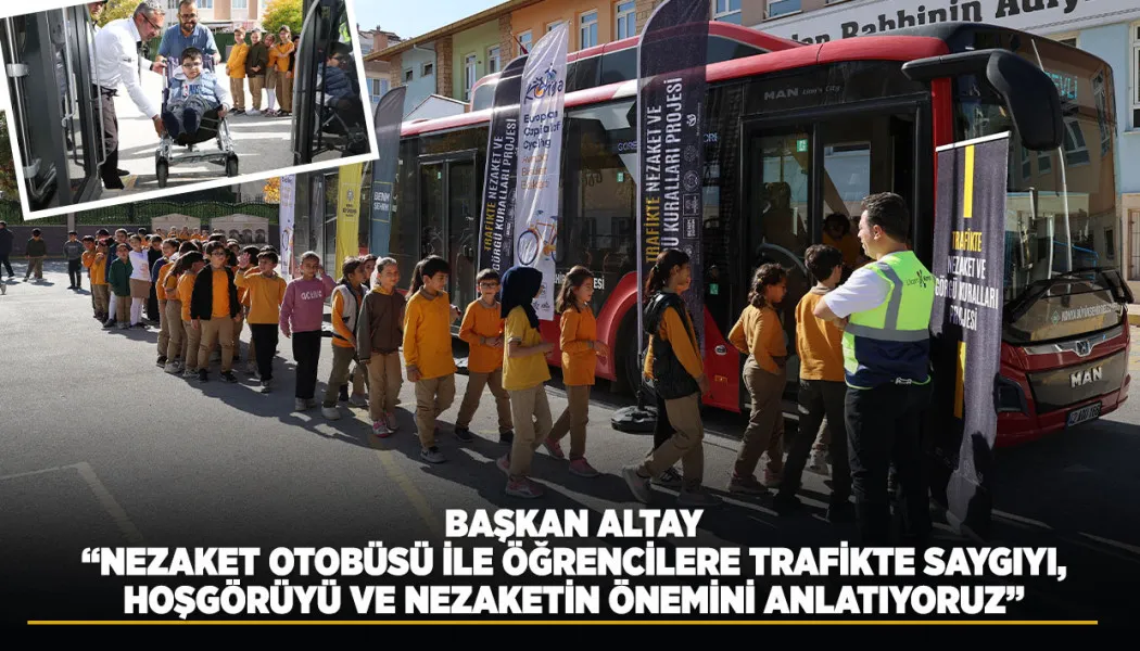Başkan Altay: Nezaket Otobüsü ile öğrencilere trafikte saygıyı, hoşgörüyü ve nezaketin önemini anlatıyoruz
