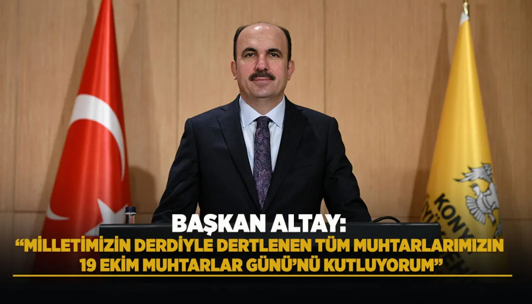 Başkan Altay: Milletimizin derdiyle dertlenen tüm muhtarlarımızın 19 Ekim Muhtarlar Günü’nü kutluyorum