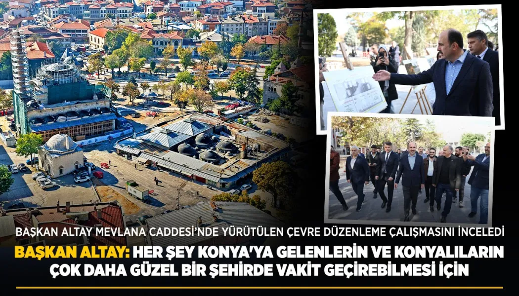 Başkan Altay: Her Şey Konya'ya gelenlerin ve Konyalıların çok daha güzel bir şehirde vakit geçirebilmesi için