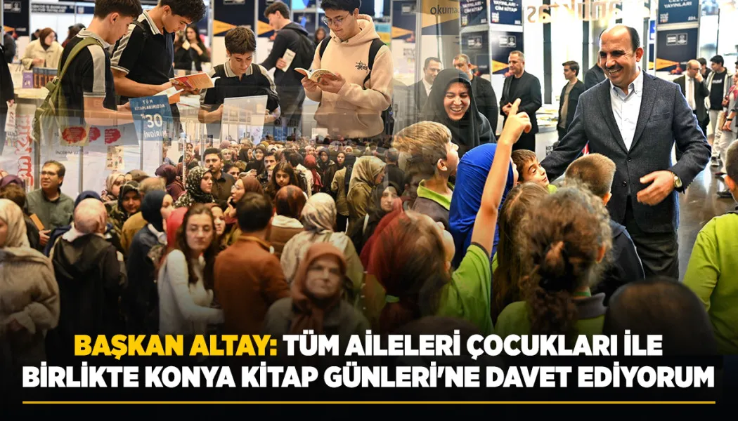 Başkan Altay: Tüm aileleri çocukları ile Birlikte Konya Kitap Günleri'ne davet ediyorum
