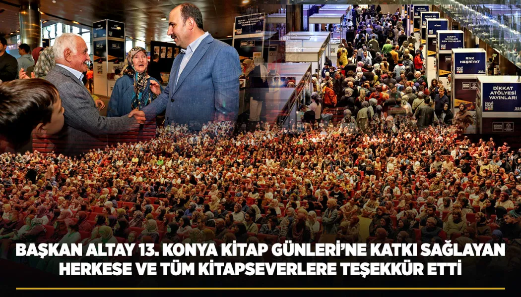 Başkan Altay 13. Konya Kitap Günleri’ne katkı sağlayan herkese ve tüm kitapseverlere teşekkür etti