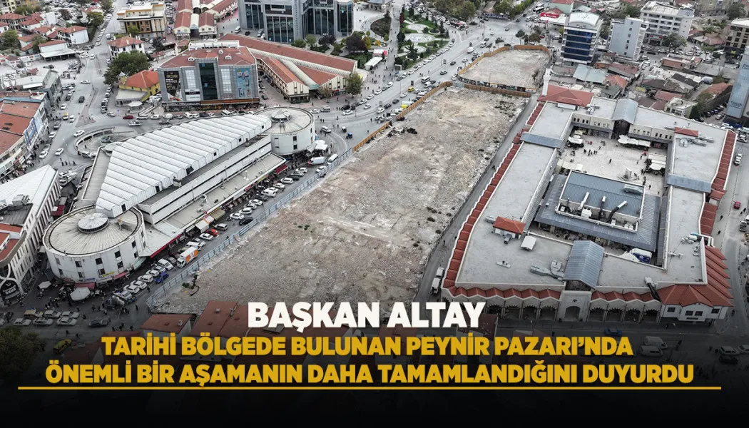 Başkan Altay, tarihi bölgede bulunan Peynir Pazarı’nda önemli bir aşamanın daha tamamlandığını duyurdu