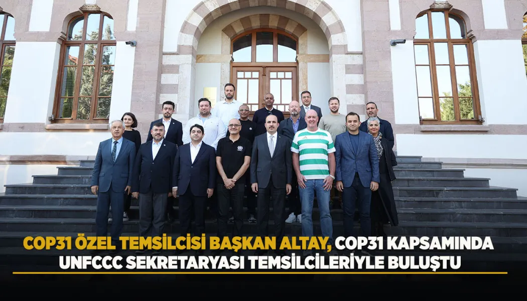 COP31 özel temsilcisi Başkan Altay, UNFCCC Sekretaryası temsilcileriyle buluştu